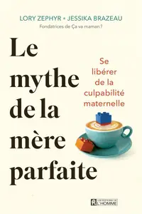 Lory Zéphyr, Jessika Brazeau, "Le mythe de la mère parfaite : Se libérer de la culpabilité maternelle"