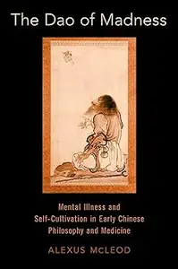 The Dao of Madness: Mental Illness and Self-Cultivation in Early Chinese Philosophy and Medicine