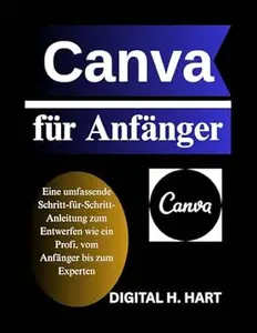 Canva für Anfänger: Eine umfassende Schritt-für-Schritt-Anleitung zum Entwerfen wie ein Profi, vom Anfänger bis zum Experten