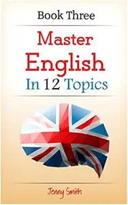 Master English in 12 Topics: Book 3: 182 intermediate words and phrases explained