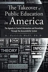 The Takeover of Public Education in America: The Agenda to Control Information and Knowledge Through the Accountability System