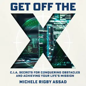 Get Off the X: CIA Secrets for Conquering Obstacles and Achieving Your Life’s Mission [Audiobook]