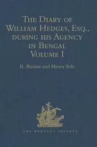 The Diary of William Hedges, Esq. (afterwards Sir William Hedges), during his Agency in Bengal: Volume I