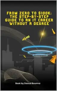 From Zero to $100K The Step-by-Step Guide to an IT Career Without a Degree