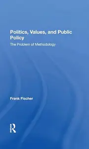 Politics, Values, And Public Policy: The Problem Of Methodology