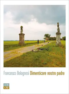 Dimenticare nostro padre - Francesco Bolognesi