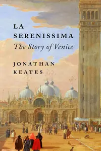 La Serenissima: The Story of Venice