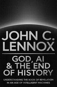 God, AI and the End of History: Understanding the Book of Revelation in an Age of Intelligent Machines, Revised Edition