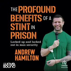 The Profound Benefits of Doing a Stint in Prison [Audiobook]