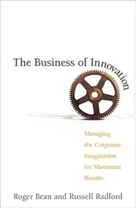 The Business of Innovation: Managing the Corporate Imagination for Maximum Results