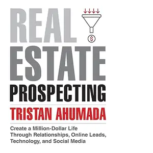 Real Estate Prospecting: Create a Million-Dollar Life Through Relationships, Online Leads, Technology, Social Media [Audiobook]