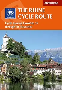 The Rhine Cycle Route: Cycle touring EuroVelo 15 through six countries, 4th Edition