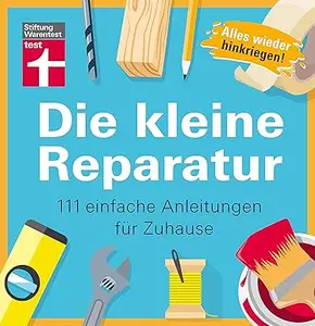 Die kleine Reparatur 111 einfache Anleitungen für Zuhause