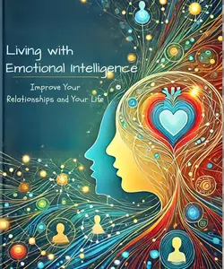 Living with Emotional Intelligence : Improve Your Relationships and Your Life
