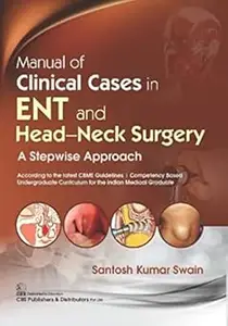 MANUAL OF CLINICAL CASES IN ENT AND HEAD NECK SURGERY A STEPWISE APPROACH