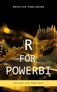 R for PowerBI: Master Advanced Data Analytics and Custom Visualizations in Power BI with R