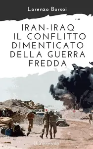 IRAN - IRAQ: il conflitto dimenticato della Guerra Fredda (Italian Edition)