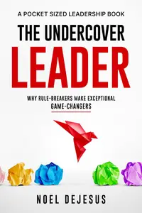 The Undercover Leader: Why Rule-Breakers Make Exceptional Game-Changers