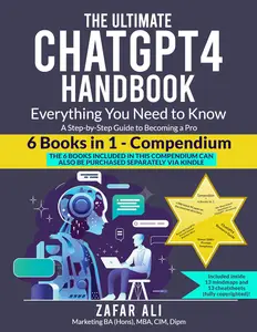 The Ultimate ChatGPT4 Handbook - 6 Books in 1 Compendium: A Step-by-Step Guide to Becoming a Pro