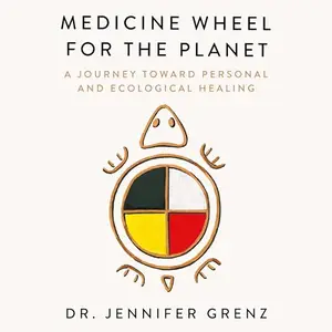 Medicine Wheel for the Planet: A Journey Toward Personal and Ecological Healing [Audiobook]