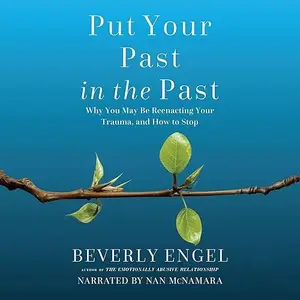 Put Your Past in the Past: Why You May Be Reenacting Your Trauma, and How to Stop [Audiobook]