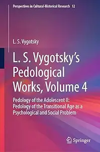 L. S. Vygotsky's Pedological Works, Volume 4: Pedology of the Adolescent II: Pedology of the Transitional Age as a Psych