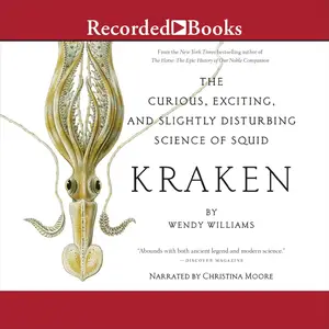 Kraken: The Curious, Exciting, and Slightly Disturbing Science of Squid