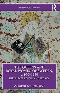 The Queens and Royal Women of Sweden, c. 970–1330: Their Lives, Power, and Legacy