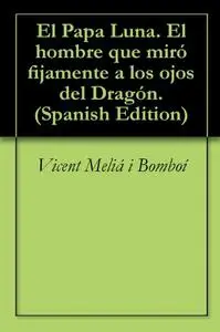 El Papa Luna. El hombre que miró fijamente a los ojos del Dragón. (Spanish Edition)