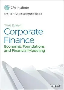 Corporate Finance: Economic Foundations and Financial Modeling (CFA Institute Investment Series)