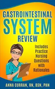 Gastrointestinal System Nursing Review: Includes Practice Nursing Questions with Rationale