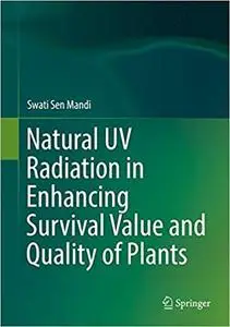 Natural UV Radiation in Enhancing Survival Value and Quality of Plants (Repost)