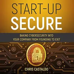 Start-Up Secure: Baking Cybersecurity into Your Company from Founding to Exit [Audiobook]