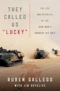 They Called Us "Lucky": The Life and Afterlife of the Iraq War's Hardest Hit Unit