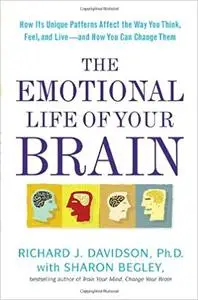 The Emotional Life of Your Brain: How Its Unique Patterns Affect the Way You Think, Feel, and Live