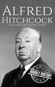 Alfred Hitchcock: A Life from Beginning to End