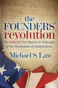 The Founders’ Revolution: The Forgotten History and Principles of the Declaration of Independence