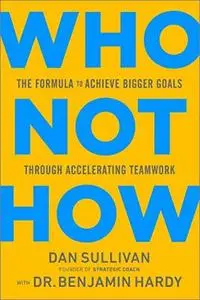 Who Not How: The Formula to Achieve Bigger Goals Through Accelerating Teamwork