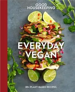 Good Housekeeping Everyday Vegan: 85+ Plant-Based Recipes - A Cookbook (Good Food Guaranteed)