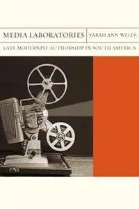 Media Laboratories : Late Modernist Authorship in South America