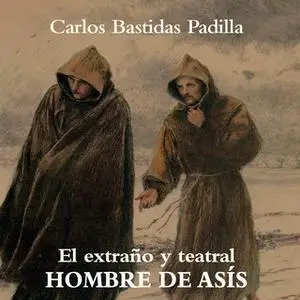 «El extraño y teatral hombre de Asís» by Carlos Bastidas Padilla