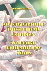 "Mycobacterium Tuberculosis Complex Molecular Epidemiology Study" ed. by Yogendra Shah