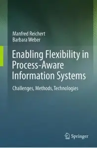 Enabling Flexibility in Process-Aware Information Systems: Challenges, Methods, Technologies [Repost]