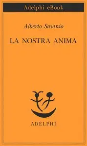 Alberto Savinio – La nostra anima