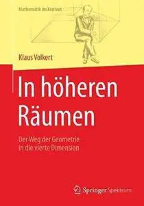 In höheren Räumen: Der Weg der Geometrie in die vierte Dimension (Mathematik im Kontext)