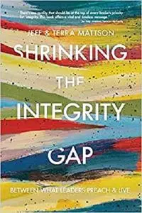 Shrinking the Integrity Gap: Between What Leaders Preach and Live