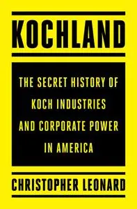 Kochland: The Secret History of Koch Industries and Corporate Power in America