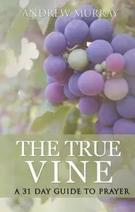 «The True Vine: a 31 day guide to prayer» by Andrew Murray