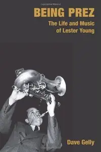 Being Prez: The Life and Music of Lester Young