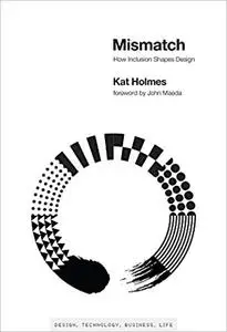 Mismatch: How Inclusion Shapes Design (Simplicity: Design, Technology, Business, Life) [Kindle Edition]